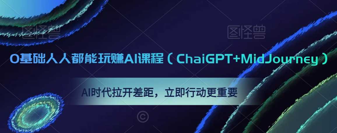 0基础人人都能玩赚AI课程（ChaiGPT+MidJourney），AI时代拉开差距，立即行动更重要-生财有道