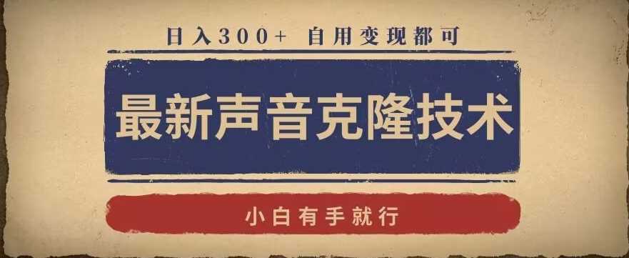 最新声音克隆技术，有手就行，自用变现都可，日入300+【揭秘】-生财有道