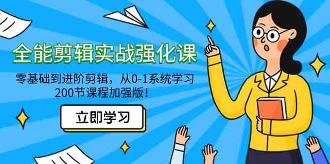 （9005期）全能 剪辑实战强化课-零基础到进阶剪辑，从0-1系统学习，200节课程加强版！-生财有道