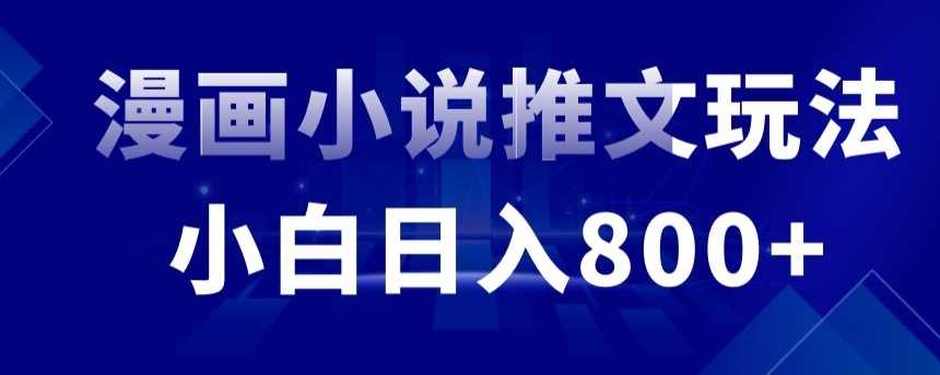 外面收费19800的漫画小说推文项目拆解，小白操作日入800+【揭秘】-生财有道
