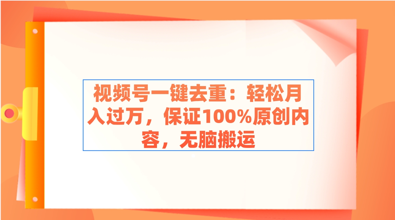 （9020期）视频号一键去重：轻松月入过万，保证100%原创内容，无脑搬运-生财有道