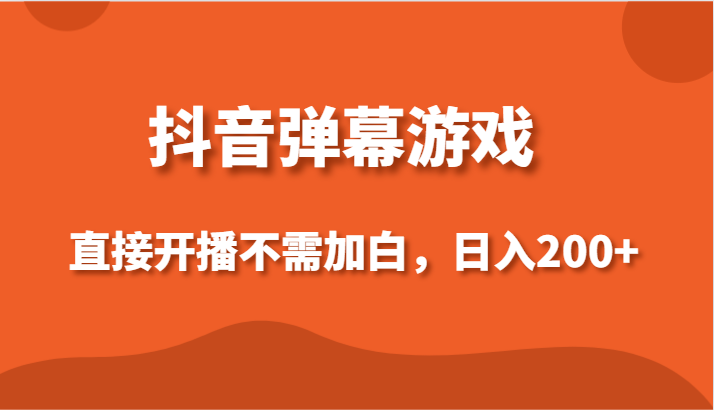 抖音弹幕游戏，直接开播不需要加白操作，小白日入200+-生财有道
