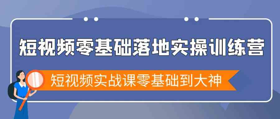 （9051期）短视频零基础落地实战特训营，短视频实战课零基础到大神-生财有道
