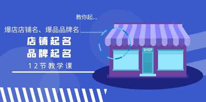 （9063期）教你起“爆店店铺名、爆品品牌名”，店铺起名，品牌起名（12节教学课）-生财有道