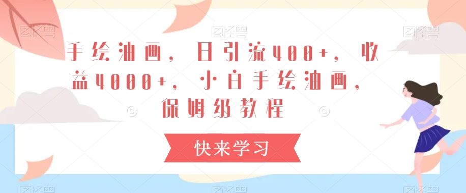 手绘油画，日引流400+，收益4000+，小白手绘油画，保姆级教程【揭秘】-生财有道