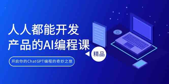 （9090期）人人都能 开发产品的AI编程课，开启你的ChatGPT编程的奇妙之旅-生财有道