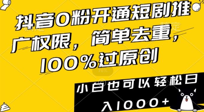 抖音0粉开通短剧推广权限，简单去重，100%过原创，小白也可以轻松日入1000+【揭秘】-生财有道