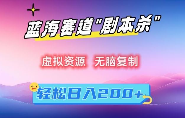 虚拟资源“剧本杀”无脑复制，轻松日入200+【揭秘】-生财有道