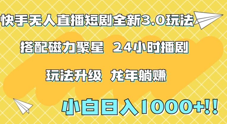 快手无人直播短剧全新玩法3.0，日入上千，小白一学就会，保姆式教学（附资料）【揭秘】-生财有道