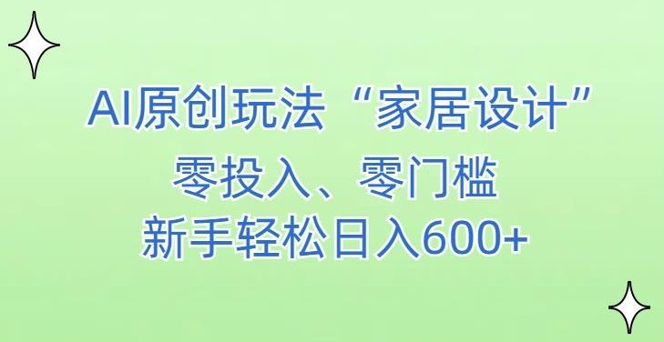 AI家居设计，简单好上手，新手小白什么也不会的，都可以轻松日入500+【揭秘】-生财有道