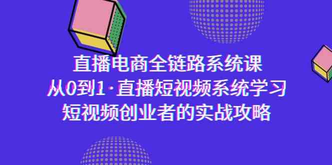 （9175期）直播电商-全链路系统课，从0到1·直播短视频系统学习，短视频创业者的实战-生财有道