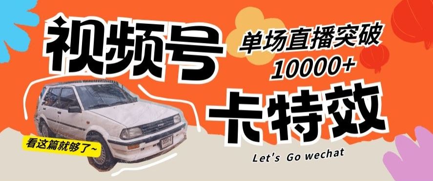 视频号技术卡特效，学会直播单场爆10000+【揭秘】-生财有道