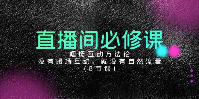 （9209期）直播间必修课：暖场互动方法论，没有暖场互动，就没有自然流量（8节课）-生财有道
