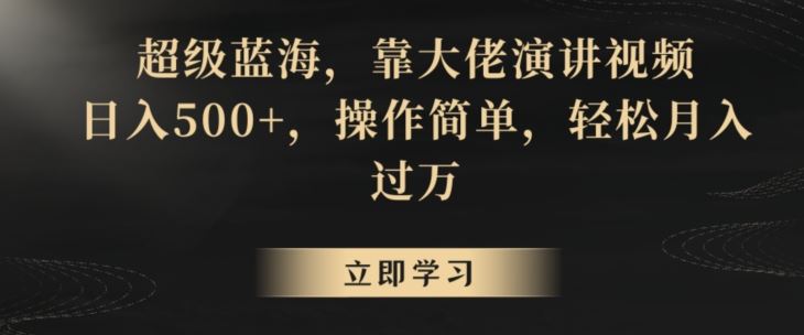 超级蓝海，靠大佬演讲视频，日入500+，操作简单，轻松月入过万【揭秘】-生财有道