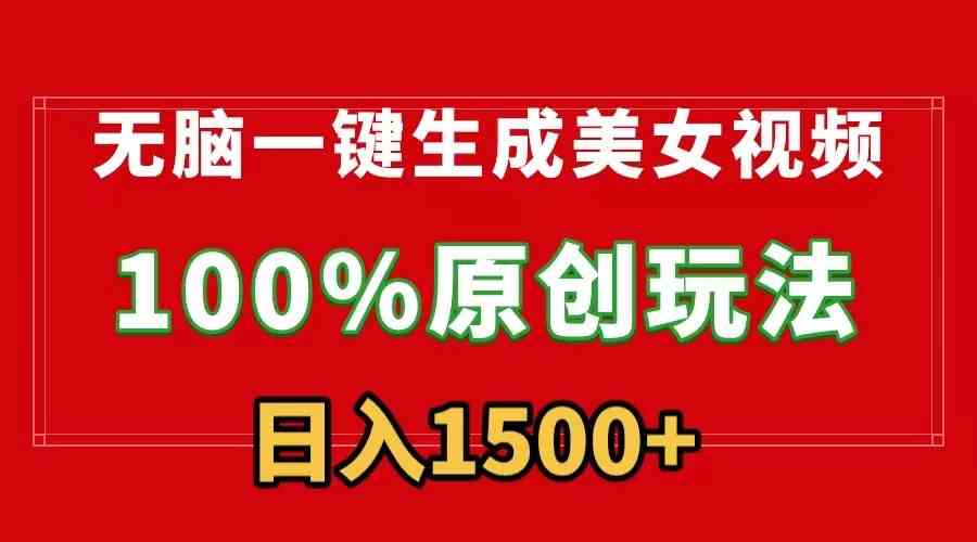 无脑一键生成美女视频，100%过原创，多种变现方式，有流量就有收益，日入1500+-生财有道