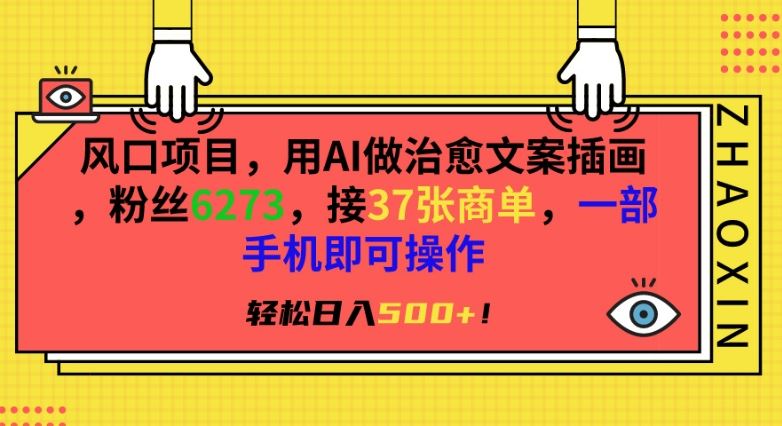 风口项目，用AI做治愈文案插画，粉丝6273，接37张商单，一部手机即可操作，轻松日入500+【揭秘】-生财有道