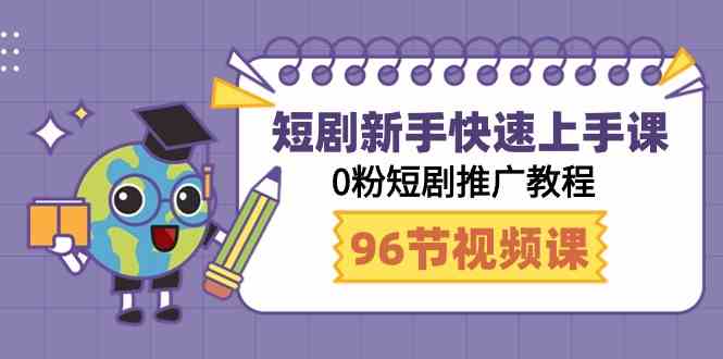 （9355期）短剧新手快速上手课，0粉短剧推广教程（98节视频课）-生财有道