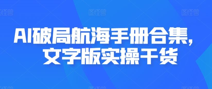 AI破局航海手册合集，文字版实操干货-生财有道