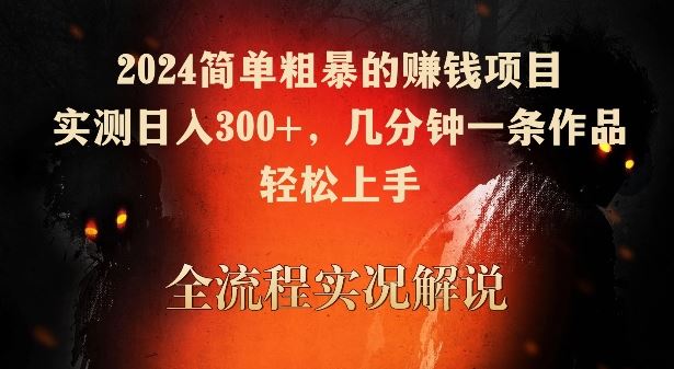 2024简单粗暴的赚钱项目，实测日入300+，几分钟一条作品，轻松上手【揭秘】-生财有道