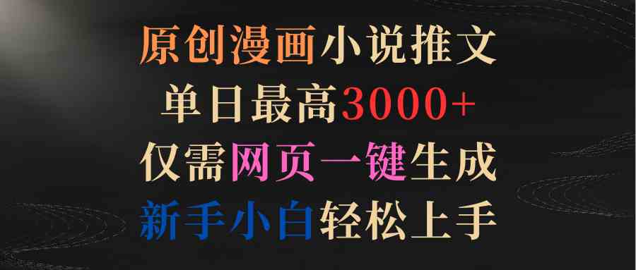 （9407期）原创漫画小说推文，单日最高3000+仅需网页一键生成 新手轻松上手-生财有道