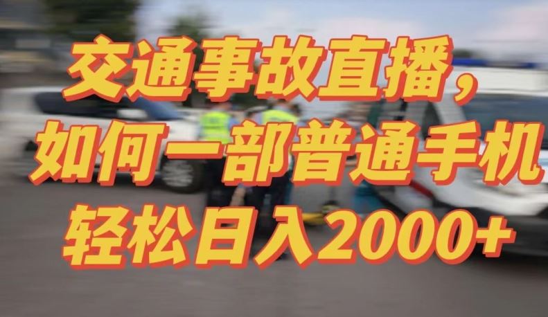 2024最新玩法半无人交通事故直播，实战式教学，轻松日入2000＋，人人都可做【揭秘】-生财有道