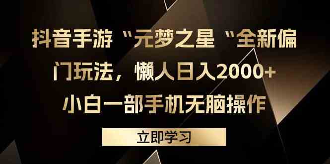 （9456期）抖音手游“元梦之星“全新偏门玩法，懒人日入2000+，小白一部手机无脑操作-生财有道
