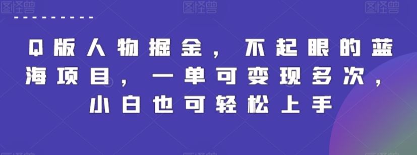 Q版人物掘金，不起眼的蓝海项目，一单可变现多次，小白也可轻松上手【揭秘】-生财有道
