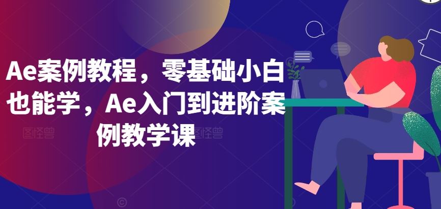 Ae案例教程，零基础小白也能学，Ae入门到进阶案例教学课-生财有道