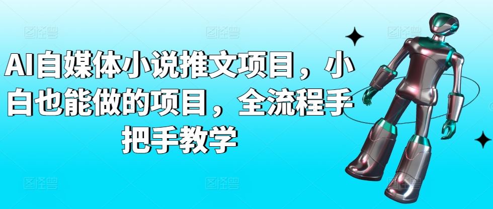 AI自媒体小说推文项目，小白也能做的项目，全流程手把手教学-生财有道