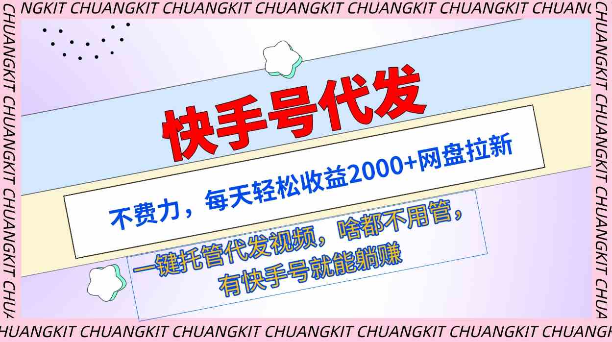 （9492期）快手号代发：不费力，每天轻松收益2000+网盘拉新一键托管代发视频-生财有道