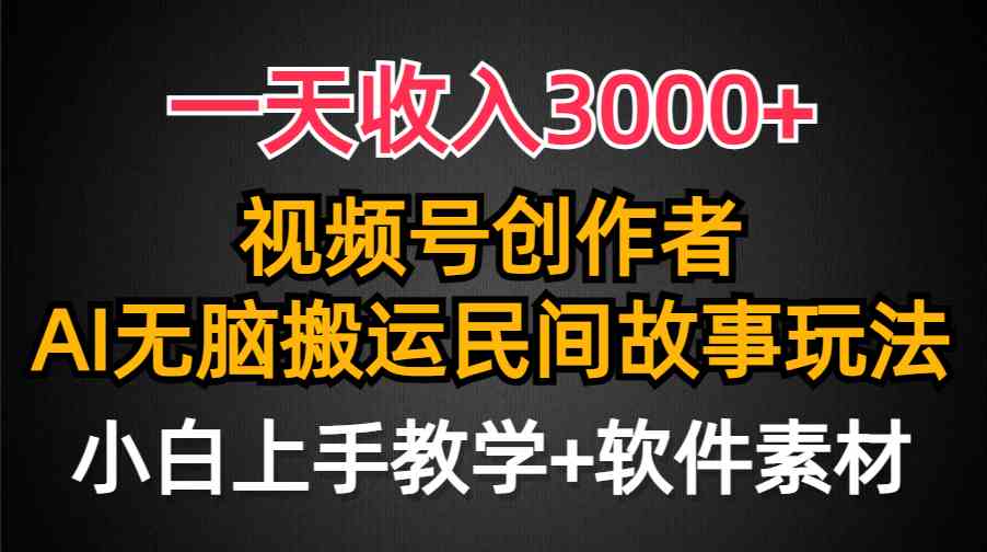 （9510期）一天收入3000+，视频号创作者分成，民间故事AI创作，条条爆流量，小白也…-生财有道