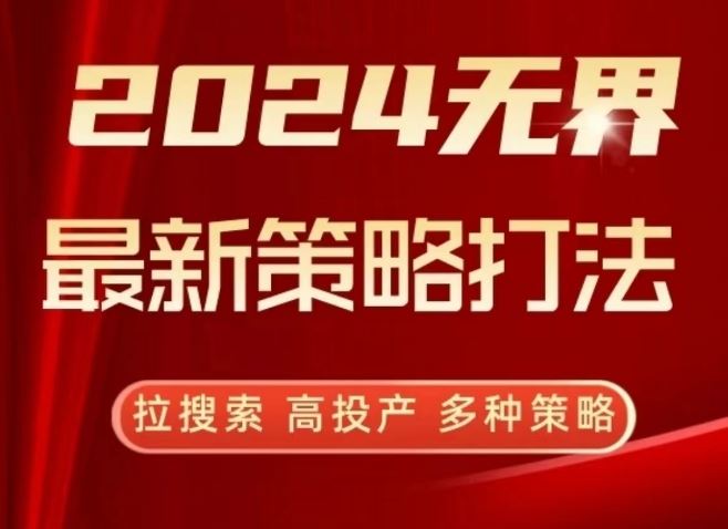 2024无界最新策略打法，拉搜索，高投产，多种策略-生财有道
