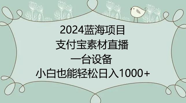 2024年蓝海项目，支付宝素材直播，无需出境，小白也能日入1000+ ，实操教程【揭秘】-生财有道