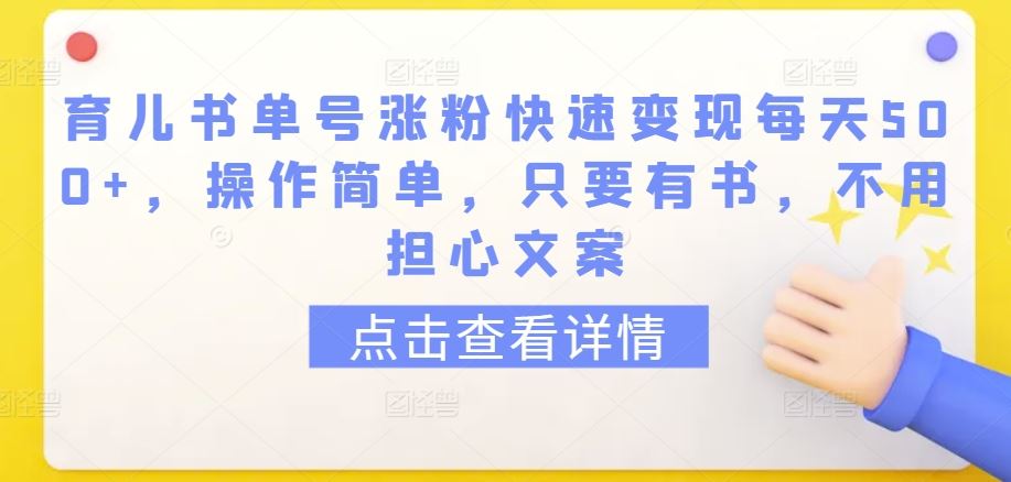 育儿书单号涨粉快速变现每天500+，操作简单，只要有书，不用担心文案【揭秘】-生财有道