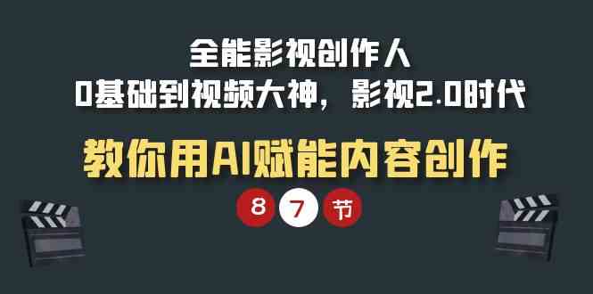 （9543期）全能-影视 创作人，0基础到视频大神，影视2.0时代，教你用AI赋能内容创作-生财有道