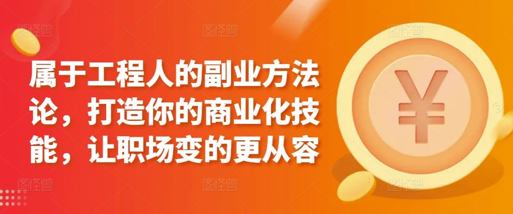 属于工程人的副业方法论，打造你的商业化技能，让职场变的更从容-生财有道