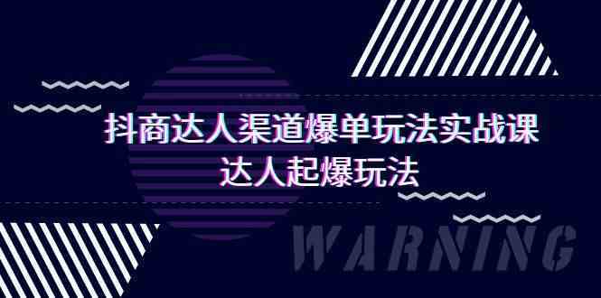 抖商达人渠道爆单玩法实操课，达人起爆玩法（29节课-生财有道