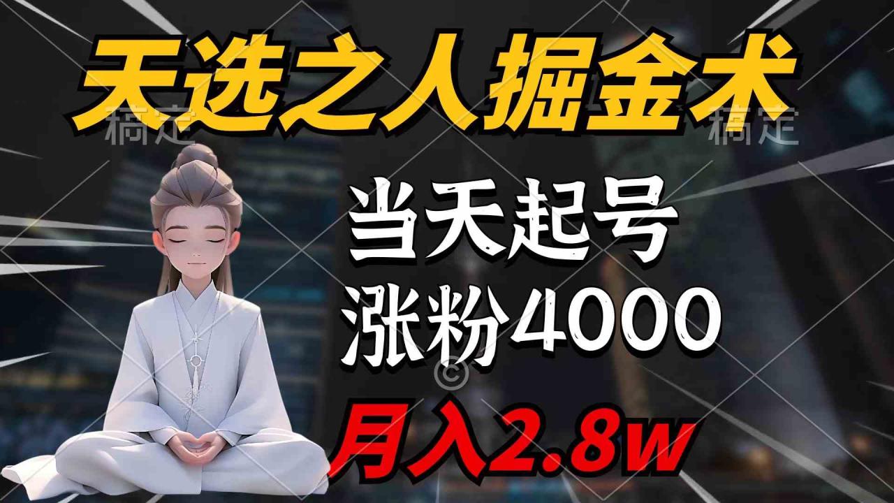 （9613期）天选之人掘金术，当天起号，7条作品涨粉4000+，单月变现2.8w天选之人掘…-生财有道