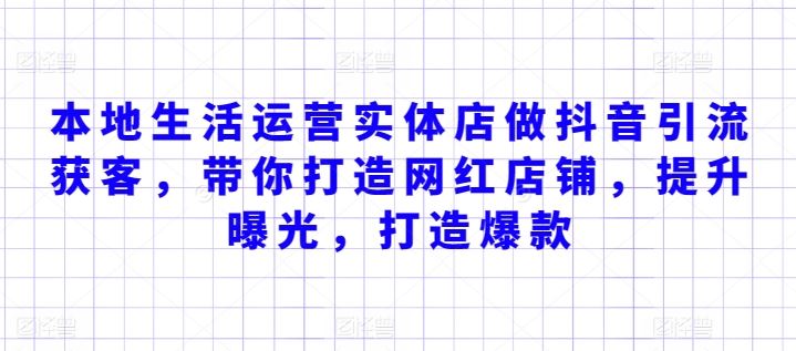 本地生活运营实体店做抖音引流获客，带你打造网红店铺，提升曝光，打造爆款-生财有道