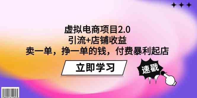 （9645期）虚拟电商项目2.0：引流+店铺收益  卖一单，挣一单的钱，付费暴利起店-生财有道