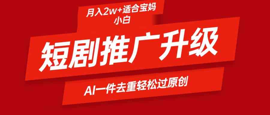 （9652期）短剧推广升级新玩法，AI一键二创去重，轻松月入2w+-生财有道