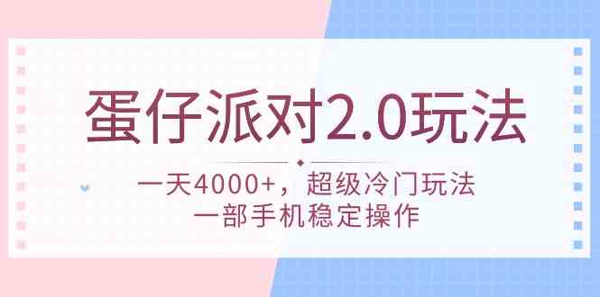 （9685期）蛋仔派对 2.0玩法，一天4000+，超级冷门玩法，一部手机稳定操作-生财有道