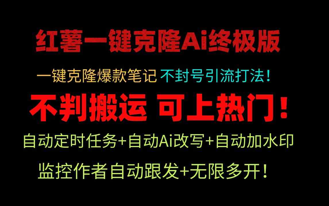 （9700期）小红薯一键克隆Ai终极版！独家自热流爆款引流，可矩阵不封号玩法！-生财有道