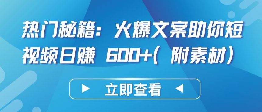 热门秘籍：火爆文案助你短视频日赚 600+(附素材)【揭秘】-生财有道
