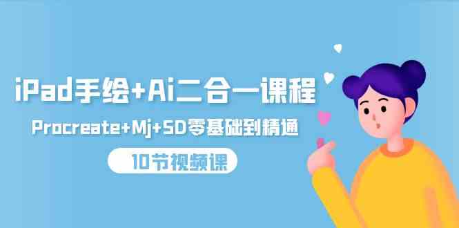 （9720期）iPad手绘+Ai二合一课程，Procreate+Mj+SD零基础到精通（10节视频课）-生财有道