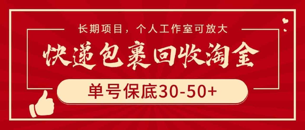 （9736期）快递包裹回收淘金，单号保底30-50+，长期项目，个人工作室可放大-生财有道