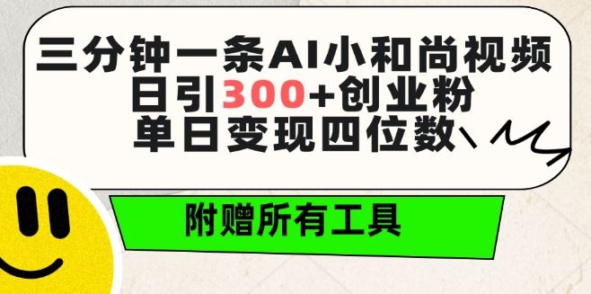 三分钟一条AI小和尚视频 ，日引300+创业粉，单日变现四位数 ，附赠全套免费工具【揭秘】-生财有道