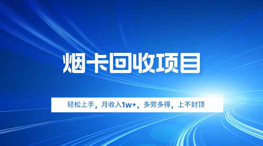 （9751期）烟卡回收项目，轻松上手，月收入1w+,多劳多得，上不封顶-生财有道