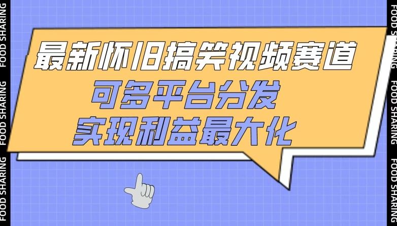 最新怀旧搞笑视频赛道，可多平台分发，实现利益最大化【揭秘】-生财有道