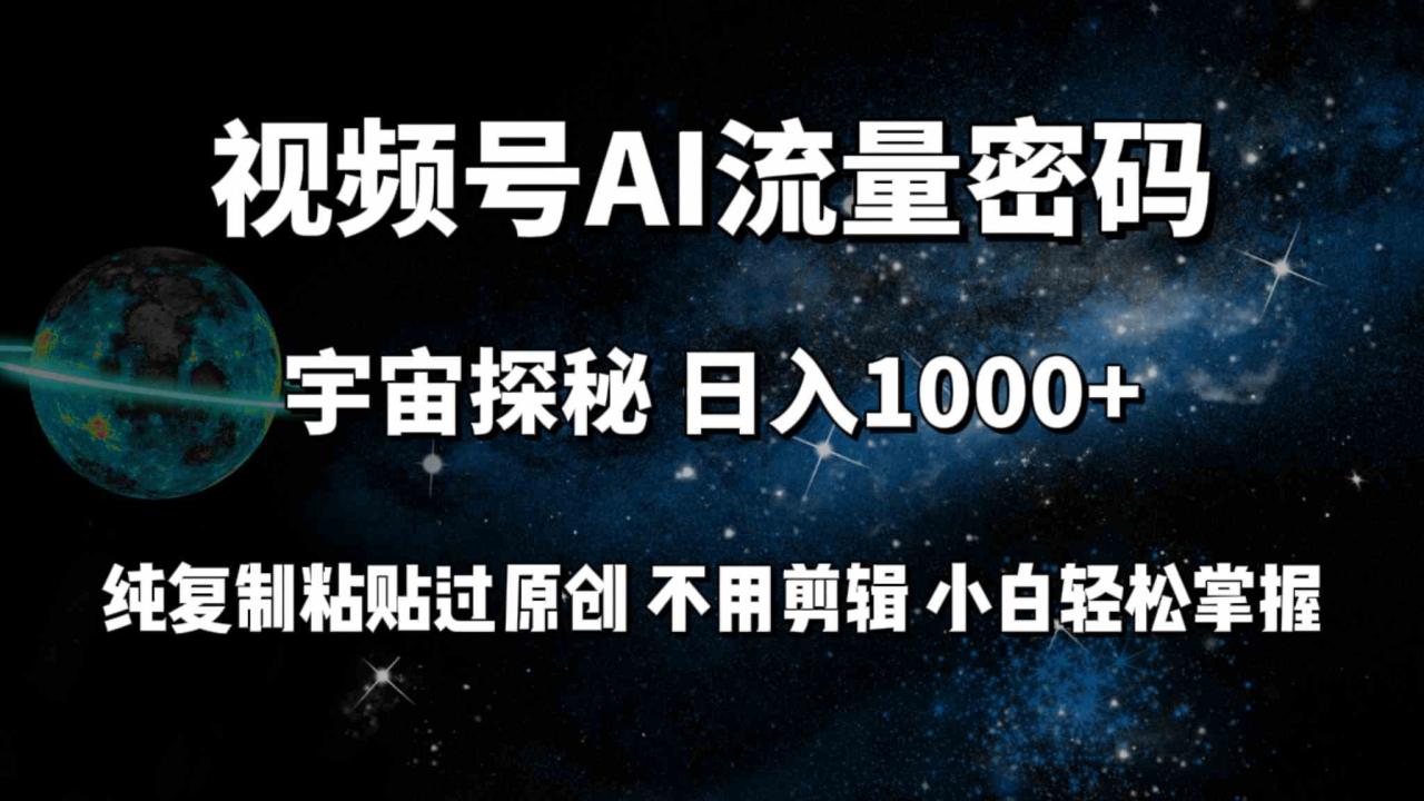 （9797期）视频号流量密码宇宙探秘，日入100+纯复制粘贴原 创，不用剪辑 小白轻松上手-生财有道